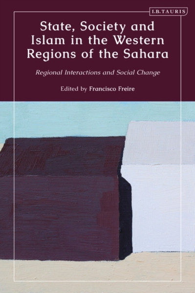 State, Society and Islam in the Western Regions of the Sahara : Regional Interactions and Social Change