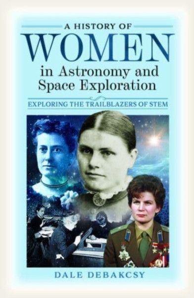 A History of Women in Astronomy and Space Exploration : Exploring the Trailblazers of STEM