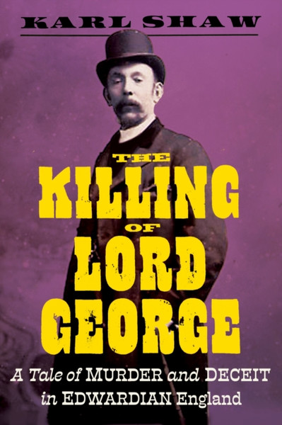 The Killing of Lord George : A Tale of Murder and Deceit in Edwardian England