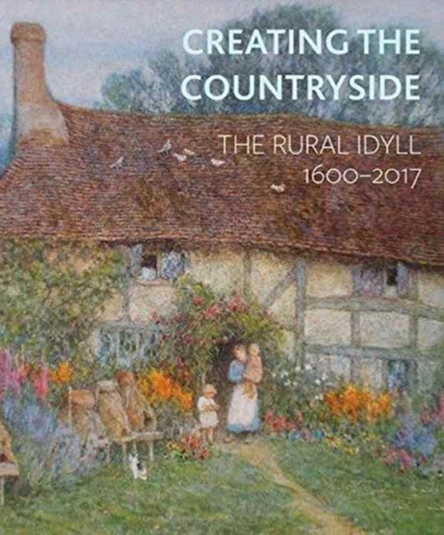 Creating the Countryside : The Rural Idyll