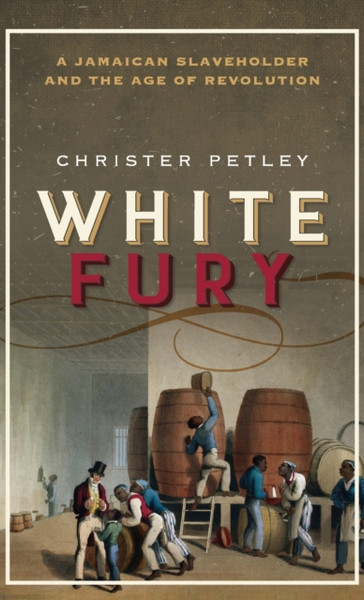 White Fury : A Jamaican Slaveholder and the Age of Revolution