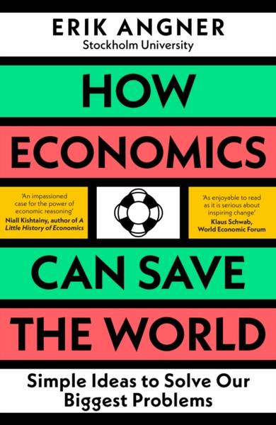 How Economics Can Save the World : Simple Ideas to Solve Our Biggest Problems