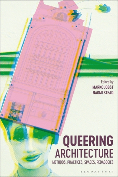 Queering Architecture : Methods, Practices, Spaces, Pedagogies