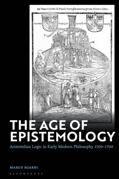 The Age of Epistemology : Aristotelian Logic in Early Modern Philosophy 1500-1700