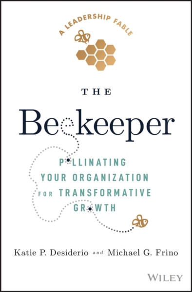 The Beekeeper: Pollinating Your Organization for T ransformative Growth