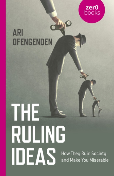Ruling Ideas, The : How They Ruin Society and Make You Miserable
