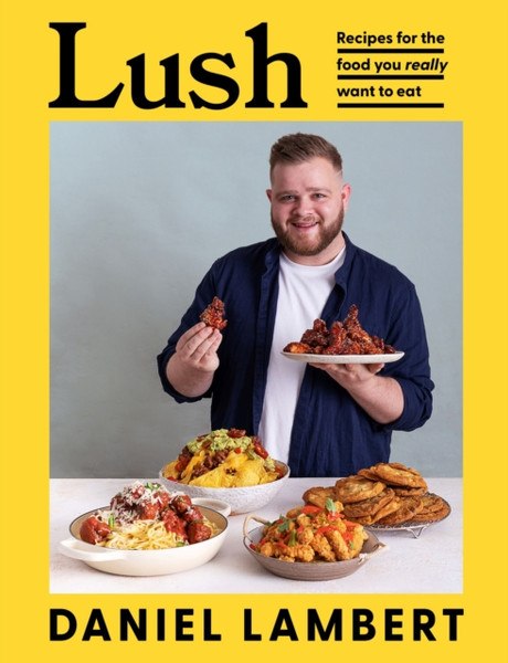 Lush : Recipes for the Food You Really Want to Eat