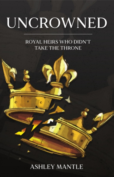 Uncrowned : Royal Heirs Who Didn't Take the Throne