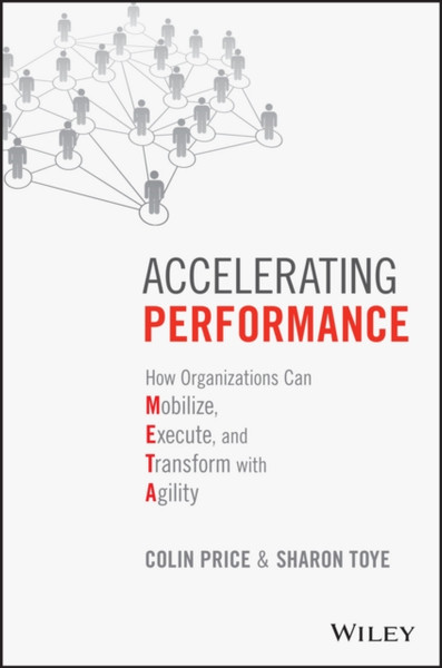 Accelerating Performance : How Organizations Can Mobilize, Execute, and Transform with Agility