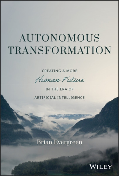 Autonomous Transformation: Creating a More Human F uture in the Era of Artificial Intelligence