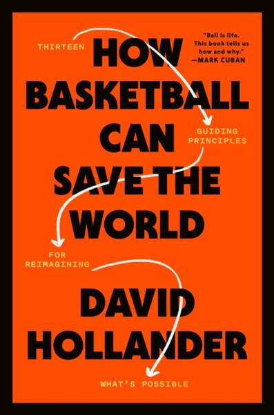 How Basketball Can Save the World : 13 Guiding Principles for Reimagining What's Possible