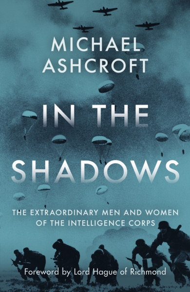 In the Shadows : The extraordinary men and women of the Intelligence Corps