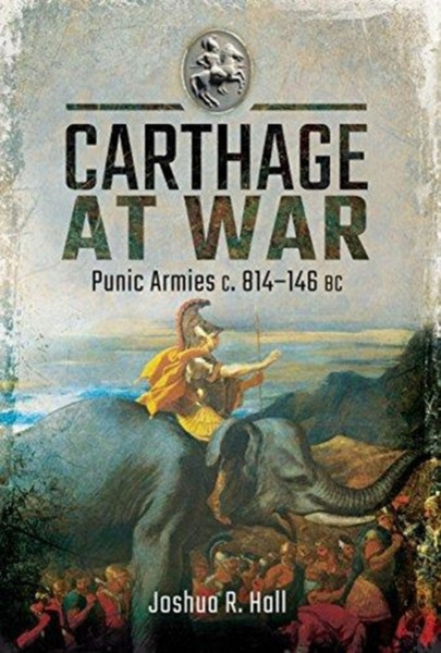 Carthage at War : Punic Armies c. 814-146 BC