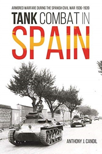 Tank Combat in Spain : Armored Warfare During the Spanish Civil War 1936-1939
