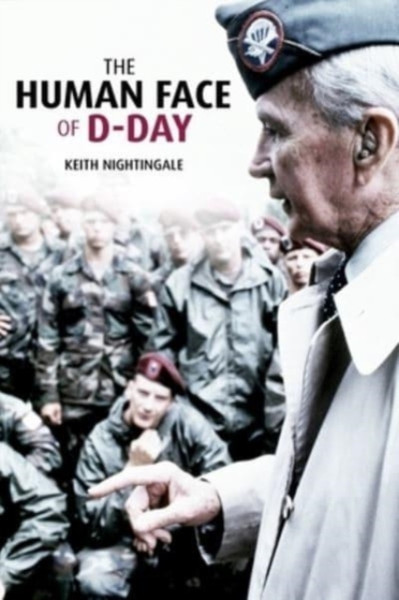 The Human Face of D-Day : Walking the Battlefields of Normandy: Essays, Reflections, and Conversations with Veterans of the Longest Day