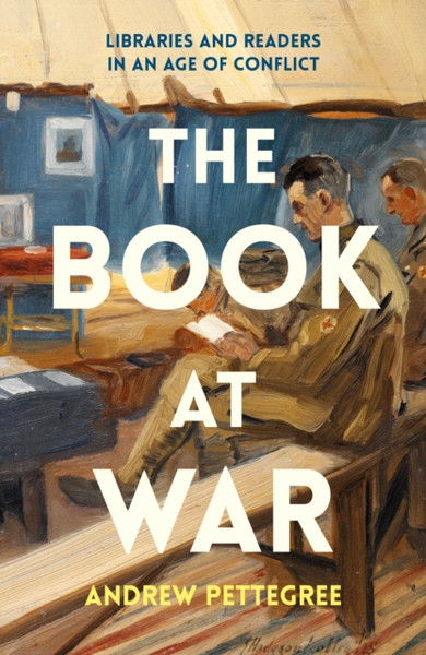 The Book at War : Libraries and Readers in an Age of Conflict