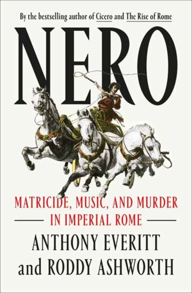 Nero : Matricide, Music, and Murder in Imperial Rome