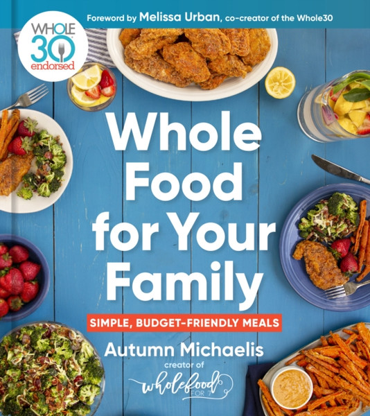 Whole Food For Your Family : 100+ Simple, Budget-Friendly Meals