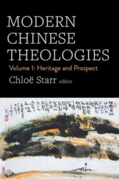 Modern Chinese Theologies : Volume 1: Heritage and Prospect