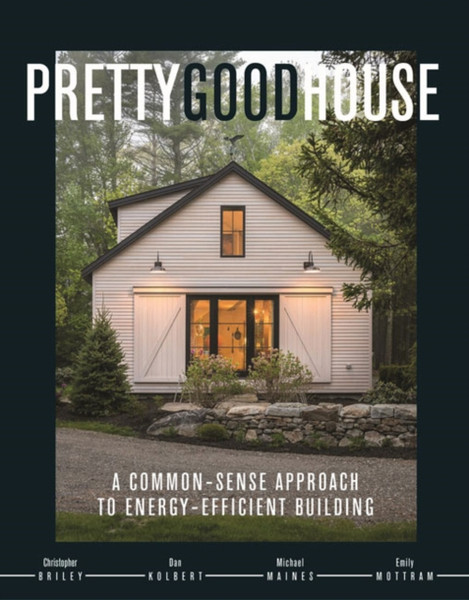 Pretty Good House : A Common-Sense Approach To Energy-Efficient Building