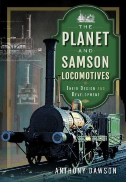 The Planet and Samson Locomotives : Their Design and Development