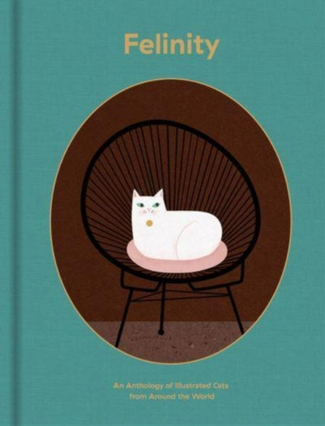 Felinity : An Anthology of Illustrated Cats from Around the  World
