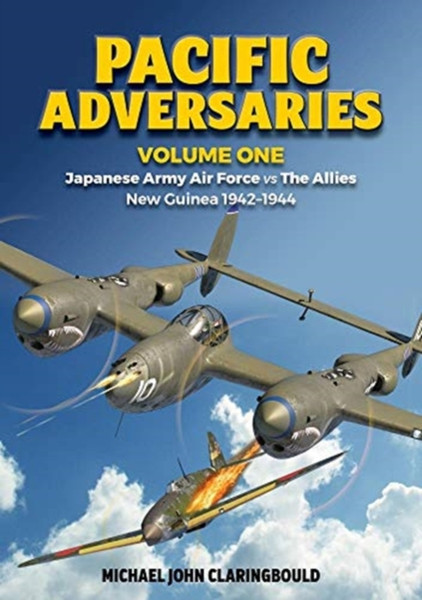 Pacific Adversaries - Volume One : Japanese Army Air Force vs the Allies New Guinea 1942-1944
