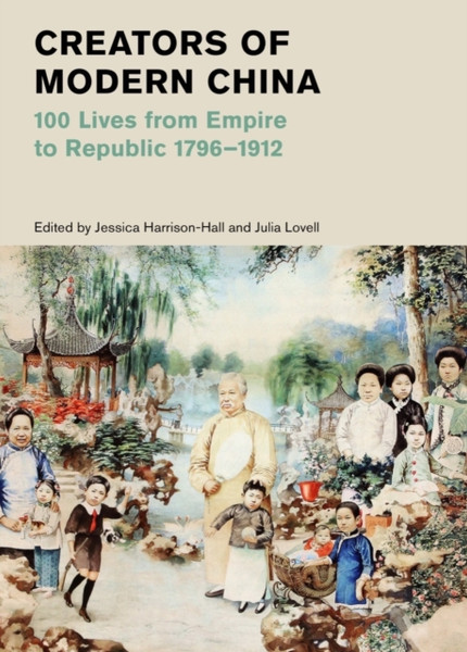 Creators of Modern China (British Museum) : 100 Lives from Empire to Republic 1796-1912