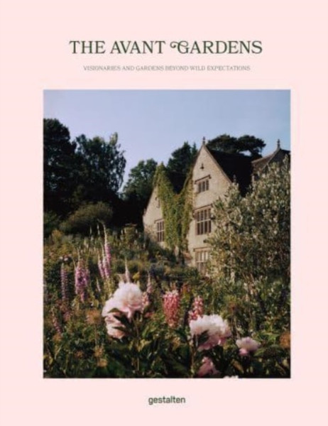 The Avant Gardens : Visionaries and Gardens Beyond Wild Expectations