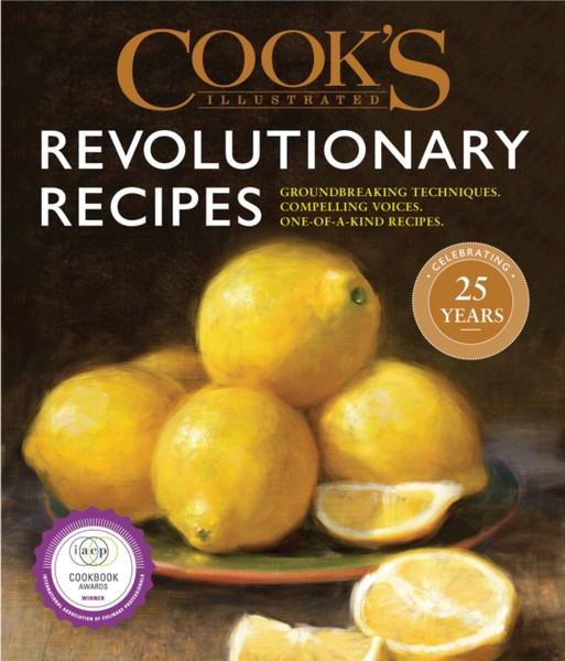 Cook's Illustrated Revolutionary Recipes : Groundbreaking Recipes That Will Change the Way You Cook
