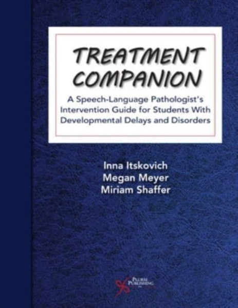Treatment Companion : A Speech-Language Pathologist's Intervention Guide for Students With Developmental Delays and Disorders
