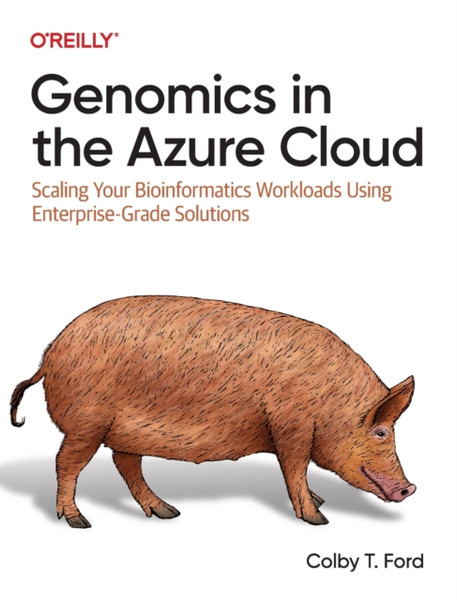 Genomics in the Azure Cloud : Scaling Your Bioinformatics Workloads Using Enterprise-Grade Solutions