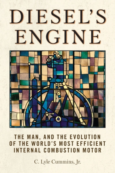 Diesel's Engine : The Man and the Evolution of the World's Most Efficient Internal Combustion Motor
