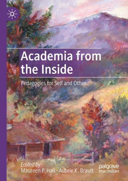 Academia from the Inside : Pedagogies for Self and Other