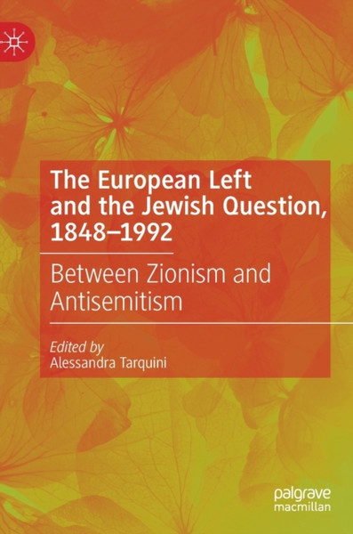 The European Left and the Jewish Question, 1848-1992 : Between Zionism and Antisemitism