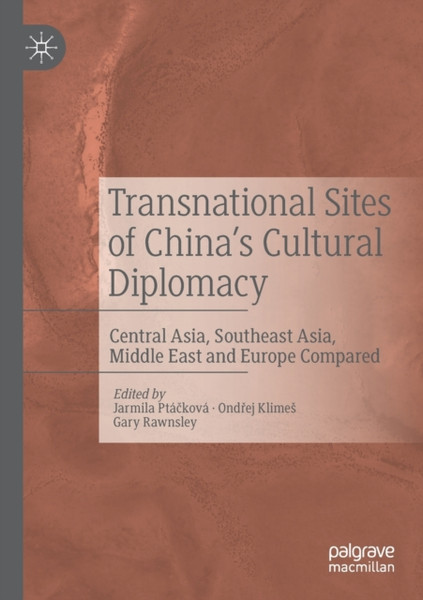 Transnational Sites of China's Cultural Diplomacy : Central Asia, Southeast Asia, Middle East and Europe Compared