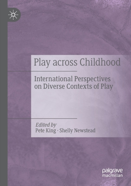 Play Across Childhood : International Perspectives on Diverse Contexts of Play