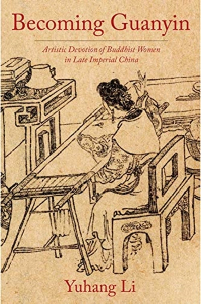 Becoming Guanyin : Artistic Devotion of Buddhist Women in Late Imperial China