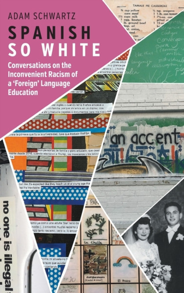 Spanish So White : Conversations on the Inconvenient Racism of a 'Foreign' Language Education