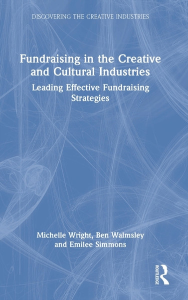 Fundraising in the Creative and Cultural Industries : Leading Effective Fundraising Strategies