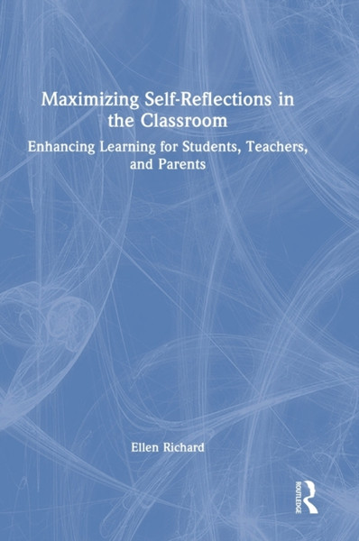 Maximizing Self-Reflections in the Classroom : Enhancing Learning for Students, Teachers, and Parents