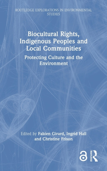 Biocultural Rights, Indigenous Peoples and Local Communities : Protecting Culture and the Environment