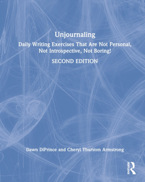 Unjournaling : Daily Writing Exercises That Are Not Personal, Not Introspective, Not Boring!