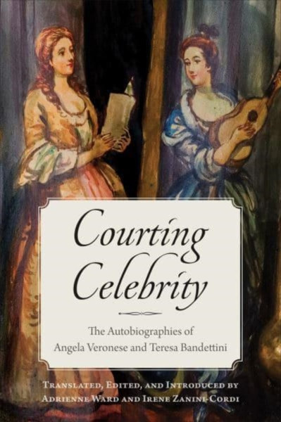 Courting Celebrity : The Autobiographies of Angela Veronese and Teresa Bandettini