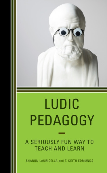 Ludic Pedagogy : A Seriously Fun Way to Teach and Learn