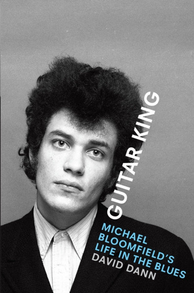 Guitar King : Michael Bloomfield's Life in the Blues