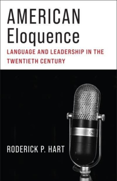 American Eloquence : Language and Leadership in the Twentieth Century