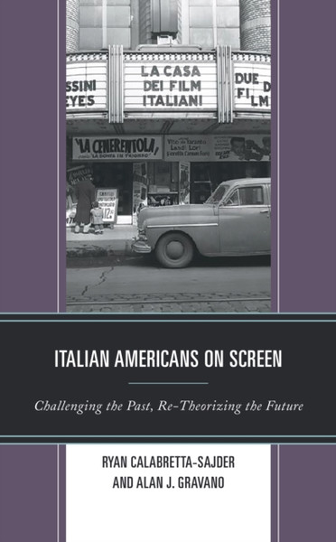 Italian Americans on Screen : Challenging the Past, Re-Theorizing the Future