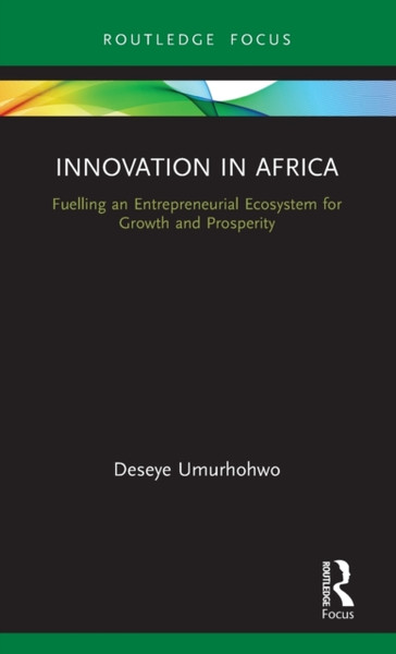 Innovation in Africa : Fuelling an Entrepreneurial Ecosystem for Growth and Prosperity