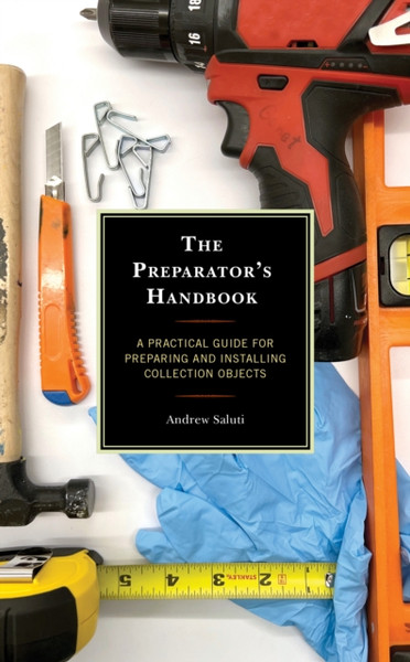 The Preparator's Handbook : A Practical Guide for Preparing and Installing Collection Objects